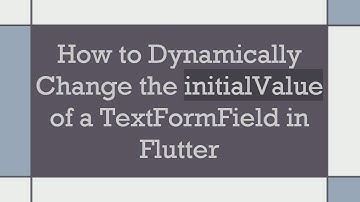 How to Dynamically Change the initialValue of a TextFormField in Flutter