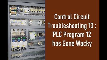Control Circuit Troubleshooting 13 :  PLC Program 12 has Gone Wacky
