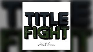 Title Fight - Floral Green - [Full Album]