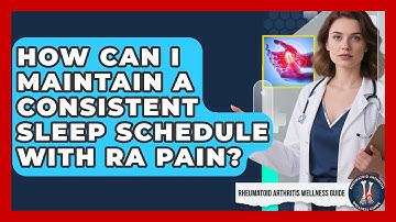 How Can I Maintain A Consistent Sleep Schedule With RA Pain? - Rheumatoid Arthritis Wellness Guide