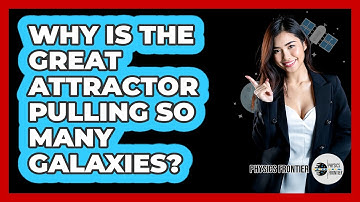 Why Is The Great Attractor Pulling So Many Galaxies? - Physics Frontier