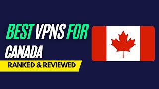 Best VPNs for Canada - Ranked & Reviewed for 2023