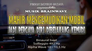 Mahir Mengemudi Mobil - Buat Kamu Jadi Lebih Berani & Percaya Diri Dibelakang Kemudi | Binaural Beat
