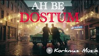 Korkmaz Müzik - Ah Be Dostum (2026 Yeni / Efkarlı Slow & Özgün)