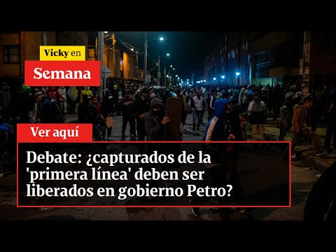 Debate: ¿capturados de la 'primera línea' deben ser liberados en gobierno Petro? | Vicky en Semana