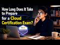 How Long Does It Take to Prepare for a Cloud Certification Exam?