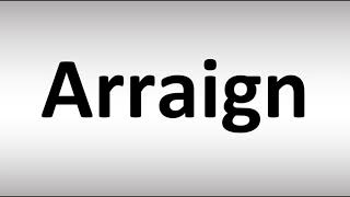 How to Pronounce Arraign