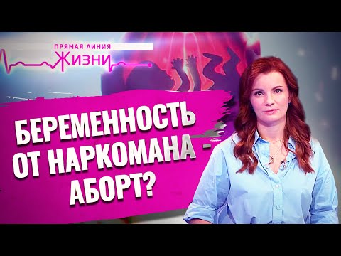 БЕРЕМЕННОСТЬ ОТ НАРКОМАНА - АБОРТ? ПРЯМАЯ ЛИНИЯ ЖИЗНИ