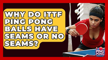 Why Do ITTF Ping Pong Balls Have Seams Or No Seams? - Ping Pong Prodigy
