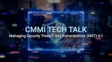 CMMI Tech Talk: CMMI Model Deep Dive: Managing Security Threats and Vulnerabilities (MST) 4.1
