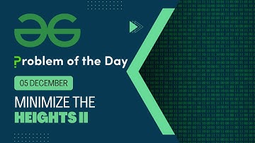 Minimize the Heights II | 05 Dec POTD | Geeks for Geeks Problem of the Day