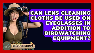Can Lens Cleaning Cloths Be Used On Eyeglasses In Addition To Birdwatching Equipment?