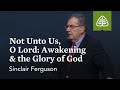 Sinclair Ferguson: Not unto Us, O Lord: Awakening & the Glory of God