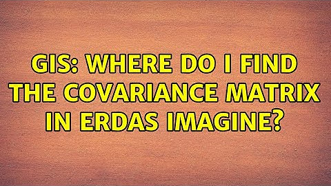 GIS: Where do I find the covariance matrix in Erdas Imagine? (2 Solutions!!)