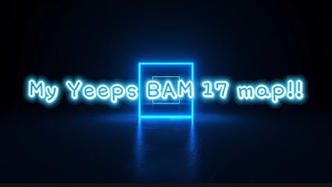 My Yeeps BAM 17 map!!