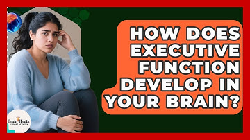 How Does Executive Function Develop In Your Brain? - Brain Health Support Network