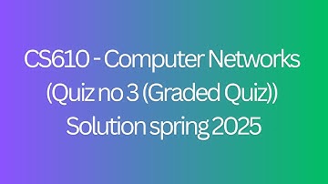 CS610 - Computer Networks (Quiz no 3 (Graded Quiz)) Solution spring 2025