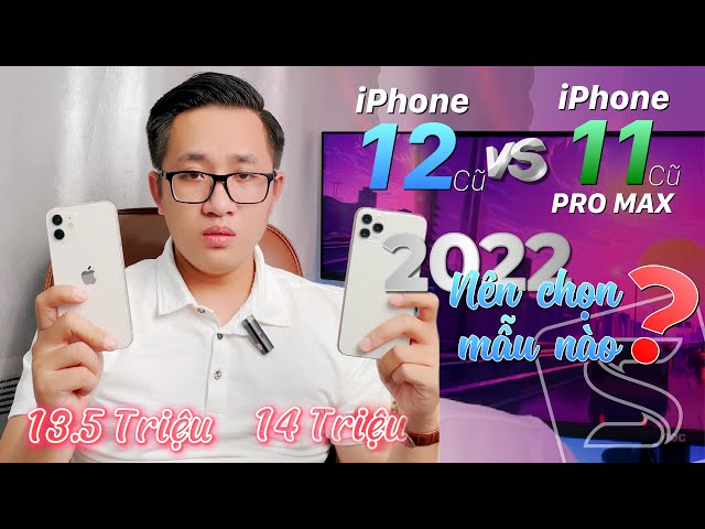 iPhone 12 Cũ VS iPhone 11 Pro Max Cũ Nên Chọn Mẫu Nào Ở 2022