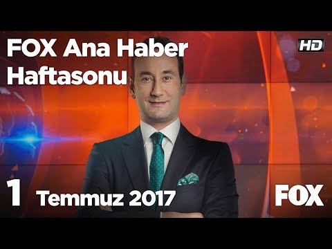 1 Temmuz 2017 FOX Ana Haber Hafta Sonu