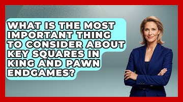 What Is The Most Important Thing To Consider About Key Squares In King And Pawn Endgames?