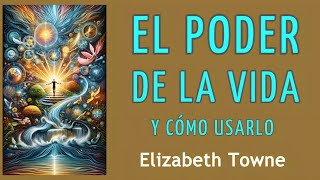 EL PODER DE LA VIDA Y CÓMO USARLO  Elizabeth Towne  AUDIOLIBRO