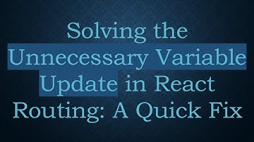 Solving the Unnecessary Variable Update in React Routing: A Quick Fix