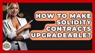 How To Make Solidity Contracts Upgradeable? - CryptoBasics360.com