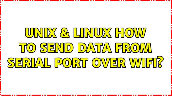 Unix & Linux: How to send data from serial port over wifi? (2 Solutions!!)
