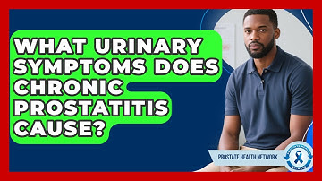 What Urinary Symptoms Does Chronic Prostatitis Cause? - Prostate Health Network