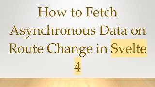 How to Fetch Asynchronous Data on Route Change in Svelte 4