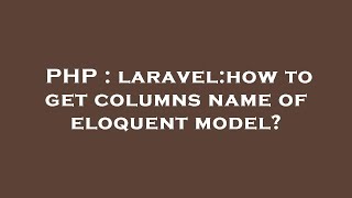 PHP : laravel:how to get columns name of eloquent model?