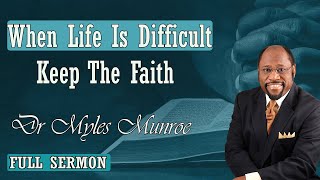 Dr Myles Munroe  When Life Is Difficult Keep The Faith
