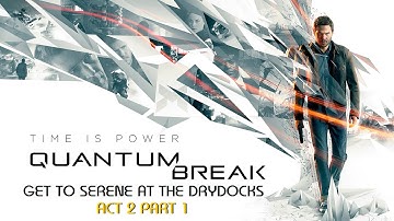 QUANTUM BREAK! (Strategy Guide 4) How to Get to Serene at Drydocks ACT 2 PART 1