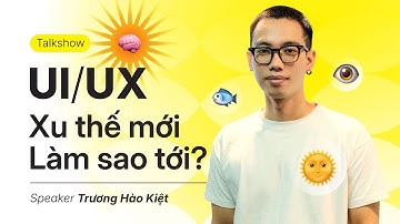 TALKSHOW: UI/UX - XU THẾ MỚI, LÀM SAO TỚI? - SPEAKER: TRƯƠNG HÀO KIỆT