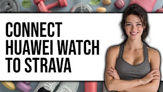 How to Connect Huawei Watch to Strava 2025 - Easy Guide