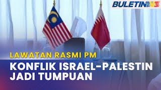 LAWATAN RASMI PM | Kunjungan Ke Qatar, Buka Ruang Fahami Krisis Asia Barat