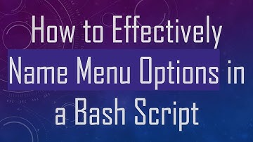How to Effectively Name Menu Options in a Bash Script