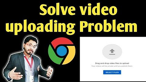 How to fix video uploading problem l How to solve youtube video uploading problem in chrome