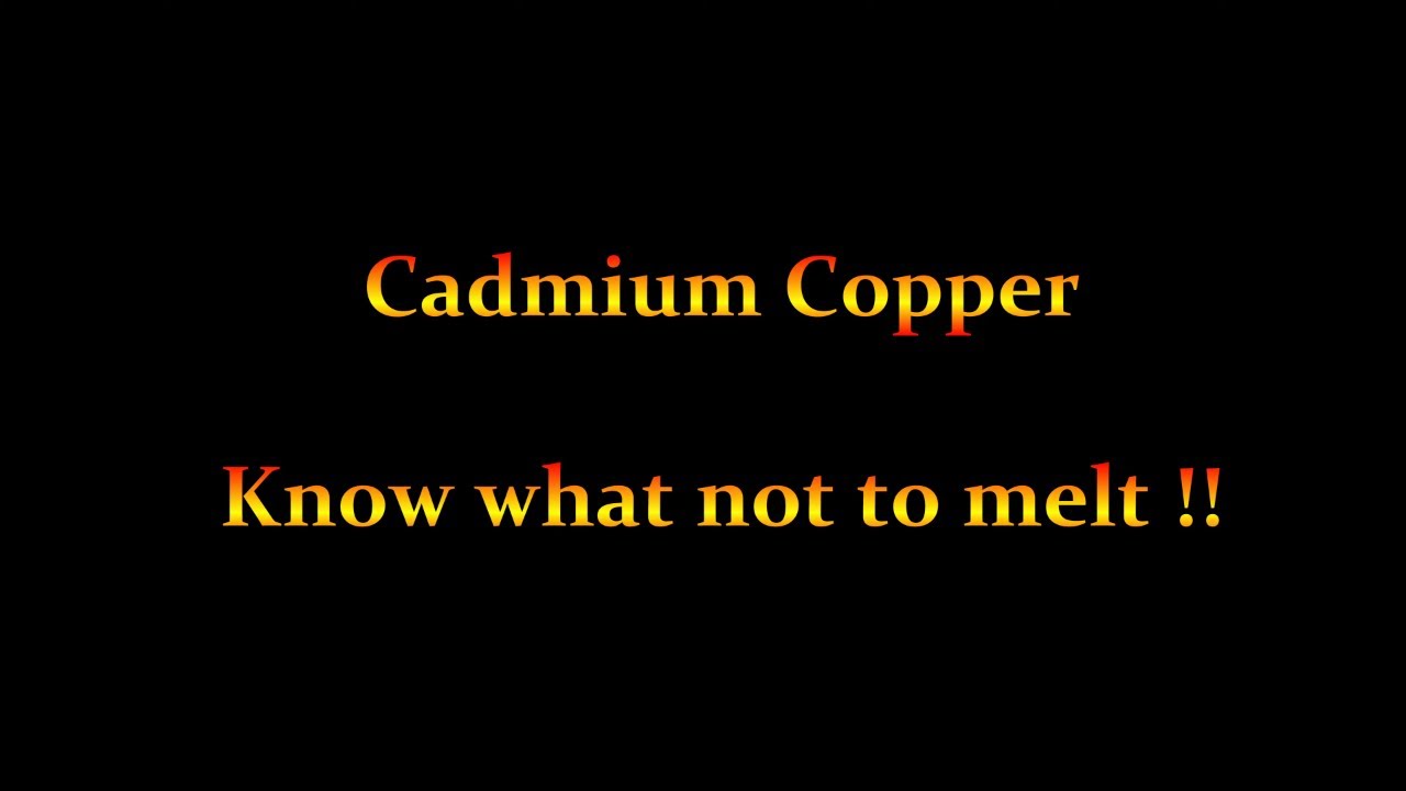 Cadmium Copper - Know What Not To Melt - Stay Safe - 4K 2160p - YouTube