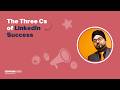 The Three Cs of LinkedIn Success