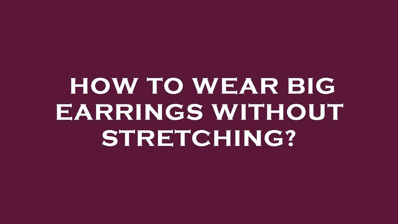 How to wear big earrings without stretching? YouTube