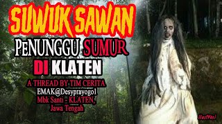 CERITA MISTIS SUWUK SAWAN PENUNGGU SUMUR TUA DI KLATEN THREAD TIM CERITA EMAK @DESYPRAYOGO1