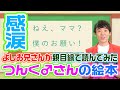[涙共感]よしお兄さんが親目線で読んでみた「ねぇ、ママ？僕のお願い！」つんく♂さんの絵本