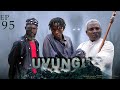 UVUNGU Ep 95 Chendu 