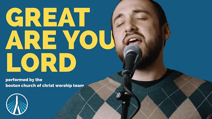 Great Are You Lord | Boston Church of Christ