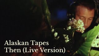 Alaskan Tapes - Then (Live Version)