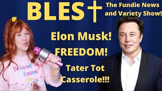 Blest! The Fundie News & Variety Show! Episode 2: Elon Musk, Freedom, and TATER TOT CASSEROLE