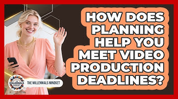 How Does Planning Help You Meet Video Production Deadlines? - The Millennials Mindset