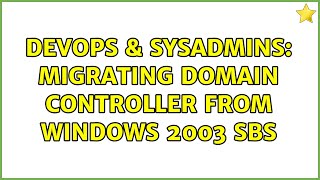 DevOps & SysAdmins: Migrating Domain Controller from Windows 2003 SBS (2 Solutions!!)