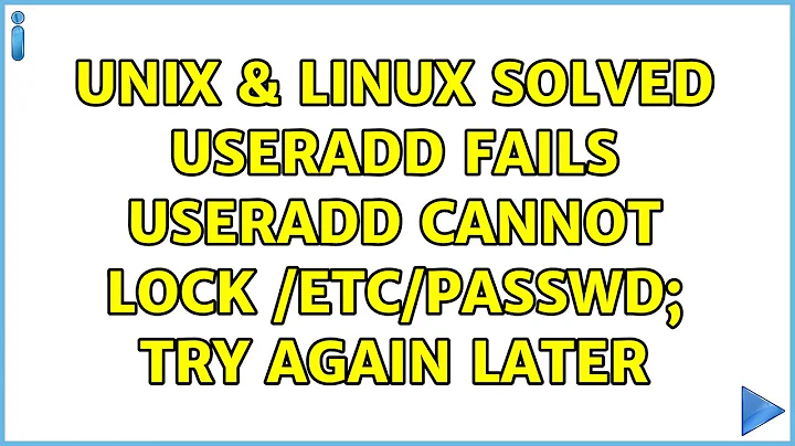 Unix & Linux: SOLVED: Useradd fails: useradd: cannot lock /etc/passwd; try again later
